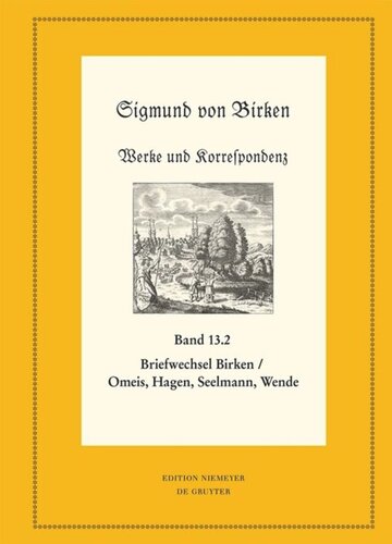 Werke und Korrespondenz. Band 13/2 Der Briefwechsel zwischen Sigmund von Birken und Magnus Daniel Omeis, Joachim Heinrich Hagen, Sebastian Seelmann und Georg Wende: Teil 1: Texte; Teil 2: Apparate und Kommentare