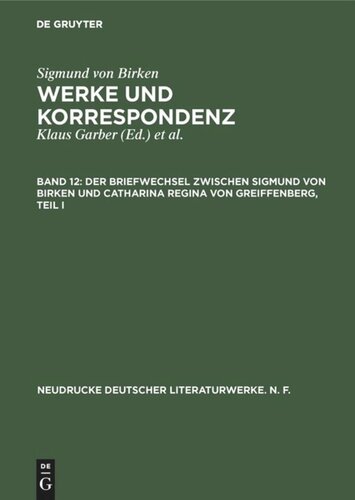 Werke und Korrespondenz. Band 12 Der Briefwechsel zwischen Sigmund von Birken und Catharina Regina von Greiffenberg: Teil 1: Die Texte. Teil 2.: Apparate und Kommentare