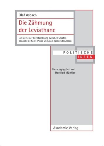 BAND 15 Die Zähmung der Leviathane: Die Idee einer Rechtsordnung zwischen Staaten bei Abbé de Saint-Pierre und Jean-Jacques Rousseau