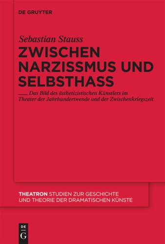 Zwischen Narzissmus und Selbsthass: Das Bild des ästhetizistischen Künstlers im Theater der Jahrhundertwende und der Zwischenkriegszeit