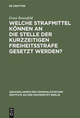 Welche Strafmittel können an die Stelle der kurzzeitigen Freiheitsstrafe gesetzt werden?: Von der Marburger juristischen Fakultät gekrönte Preisschrift