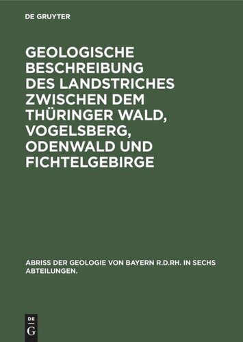 Abriß der Geologie von Bayern r. d. Rh. in sechs Abteilungen: Band 6 Geologische Beschreibung des Landstriches zwischen dem Thüringer Wald, Vogelsberg, Odenwald und Fichtelgebirge