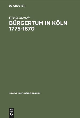 Bürgertum in Köln 1775–1870: Gemeinsinn und freie Association