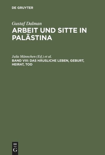 Arbeit und Sitte in Palästina. Band VIII Das häusliche Leben, Geburt, Heirat, Tod: Fragment. Mit Gesamtregister für die Bände I-VIII. Im Auftr. des Gustaf-Dalman-Instituts Greifswald