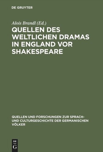 Quellen des weltlichen Dramas in England vor Shakespeare: Ein Ergänzungsband zu Dodsley's Old English Plays