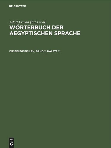 Wörterbuch der aegyptischen Sprache: Die Belegstellen, Band 2, Hälfte 2