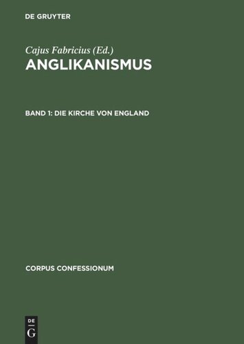 Anglikanismus. Band 1 Die Kirche von England: Ihr Gebetbuch, Bekenntnis und kanonisches Recht