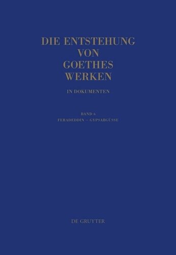 Die Entstehung von Goethes Werken in Dokumenten: Band 6 Feradeddin - Gypsabgüsse