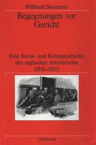 Begegnungen vor Gericht: Eine Sozial- und Kulturgeschichte des englischen Arbeitsrechts (1850-1925)