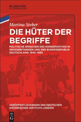 Die Hüter der Begriffe: Politische Sprachen des Konservativen in Großbritannien und der Bundesrepublik Deutschland, 1945-1980