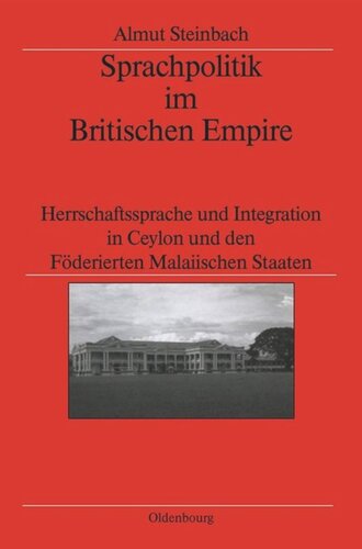 Sprachpolitik im Britischen Empire: Herrschaftssprache und Integration in Ceylon und den Föderierten Malaiischen Staaten