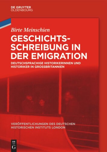 Geschichtsschreibung in der Emigration: Deutschsprachige Historikerinnen und Historiker in Großbritannien