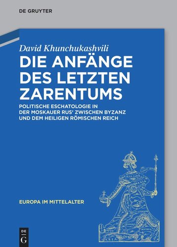 Die Anfänge des letzten Zarentums: Politische Eschatologie in der Moskauer Rus’ zwischen Byzanz und dem Heiligen Römischen Reich