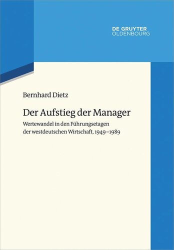 Der Aufstieg der Manager: Wertewandel in den Führungsetagen der westdeutschen Wirtschaft, 1949-1989