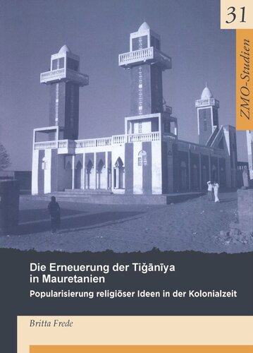 Die Erneuerung der Tiǧānīya in Mauretanien: Popularisierung religiöser Ideen in der Kolonialzeit