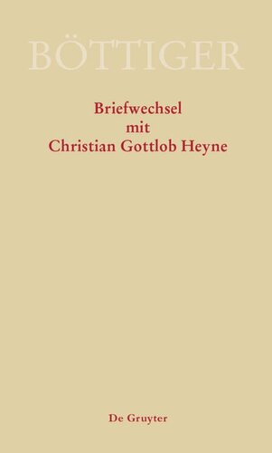 Ausgewählte Briefwechsel aus dem Nachlass von Karl August Böttiger: Karl August Böttiger – Briefwechsel mit Christian Gottlob Heyne