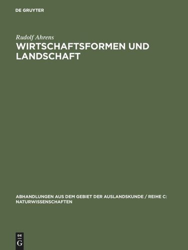 Wirtschaftsformen und Landschaft: Die zur unmittelbaren Befriedigung des Nahrungsbedürfnisses dienenden Wirtschaftsformen in den aussereuropäischen Erdteilen zur Zeit ihres Bekanntwerdens durch die Europäer in ihren Beziehungen zur Landschaft