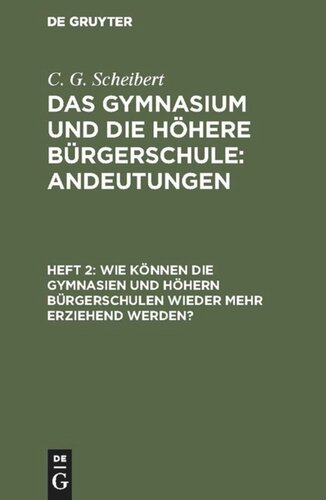 Das Gymnasium und die höhere Bürgerschule: Andeutungen: Heft 2 Wie können die Gymnasien und höhern Bürgerschulen wieder mehr erziehend werden?