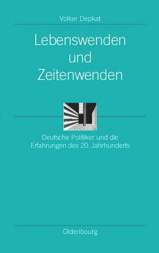 Lebenswenden und Zeitenwenden: Deutsche Politiker und die Erfahrungen des 20. Jahrhunderts