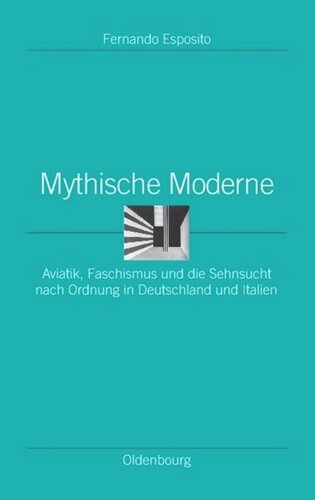 Mythische Moderne: Aviatik, Faschismus und die Sehnsucht nach Ordnung in Deutschland und Italien