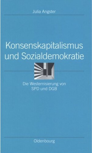 Konsenskapitalismus und Sozialdemokratie: Die Westernisierung von SPD und DGB