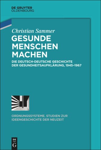 Gesunde Menschen machen: Die deutsch-deutsche Geschichte der Gesundheitsaufklärung, 1945–1967