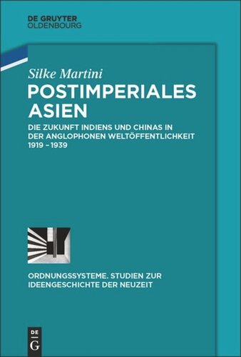 Postimperiales Asien: Die Zukunft Indiens und Chinas in der anglophonen Weltöffentlichkeit 1919-1939