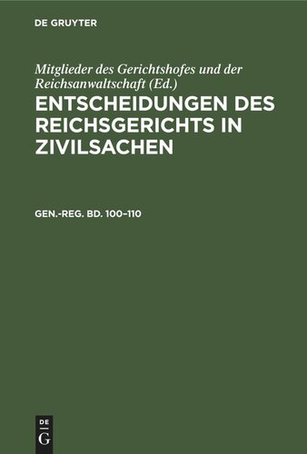 Entscheidungen des Reichsgerichts in Zivilsachen: Gen.-reg. Bd. 100–110 Generalregister zum 100–110 Bande