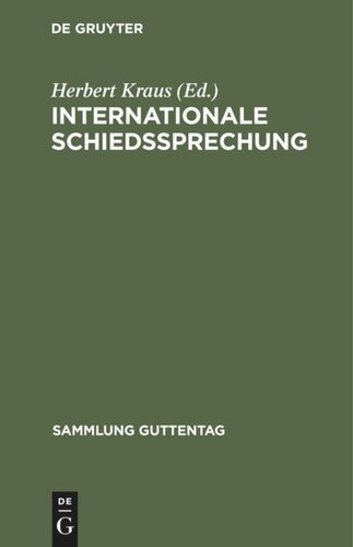 Internationale Schiedssprechung: Eine Sammlung der für das Deutsche Reich verbindlichen Verträge und Vertragsbestimmungen, die sich auf internationale Gerichtsbarkeit, Schiedsgerichtsbarkeit sowie Vergleichsverfahren beziehen, nebst den dazugehörigen deutschen Regierungsdenkschriften