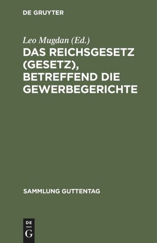 Das Reichsgesetz (Gesetz), betreffend die Gewerbegerichte: Vom 29. Juli 1890. Text-Ausgabe mit Anmerkungen und Sachregister