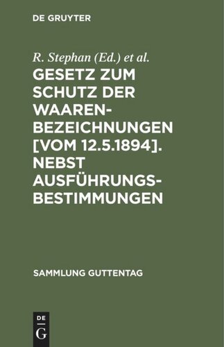 Gesetz zum Schutz der Waarenbezeichnungen [Vom 12.5.1894]. Nebst Ausführungsbestimmungen: Fortführung der Erläuterung des Gesetzes über Markenschutz