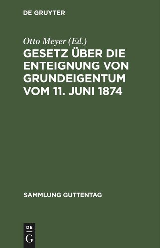 Gesetz über die Enteignung von Grundeigentum vom 11. Juni 1874: Mit dem Gesetz über ein vereinfachtes Enteignungsverfahren vom 26. Juli 1922. Im Anh.: Verordnungen, Vertragsmuster, das Fluchtliniengesetz und das Wasserstraßengesetz. Textausgabe mit Anmerkungen und Sachregister