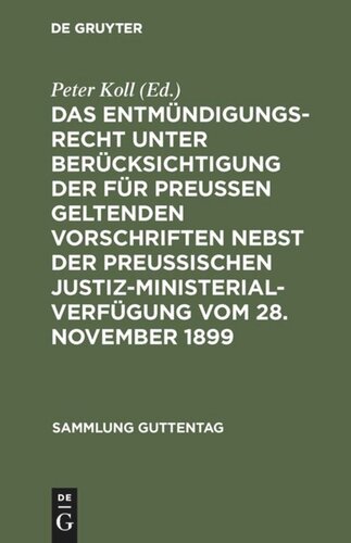 Das Entmündigungsrecht unter Berücksichtigung der für Preußen geltenden Vorschriften nebst der preußischen Justiz-Ministerial-Verfügung vom 28. November 1899: Text der civil- und prozeßrechtlichen Bestimmungen mit Erläuterungen und Inhaltsverzeichnis