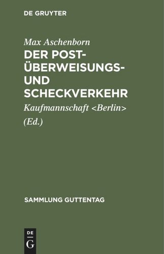 Der Post-Überweisungs- und Scheckverkehr: Vortrag, gehalten auf Einladung der Ältesten der Kaufmannschaft von Berlin in der Aula der Handelshochschule am 3. Dezember 1908, nebst einem Abdruck der Postscheckordnung mit Ausführungsbestimmungen und Formularen