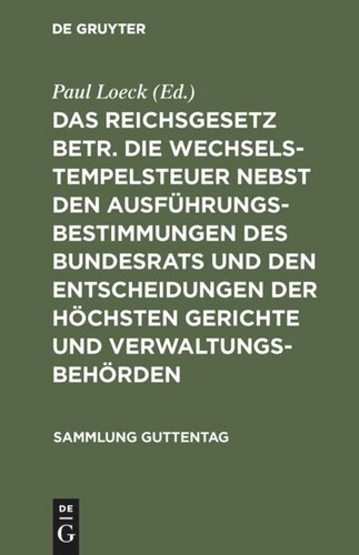 Das Reichsgesetz betr. die Wechselstempelsteuer nebst den Ausführungsbestimmungen des Bundesrats und den Entscheidungen der höchsten Gerichte und Verwaltungsbehörden: Text-Ausgabe mit Anmerkungen, einem chronologischen und einem Sach-Register