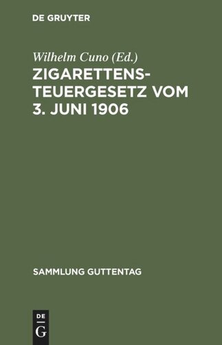 Zigarettensteuergesetz vom 3. Juni 1906: Nebst den Ausführungsbestimmungen und den für Preußen ergangenen allgem. Erlassen des Finanzministers. Text-Ausgabe mit Vorwort, Anmerkungen und Sachregister