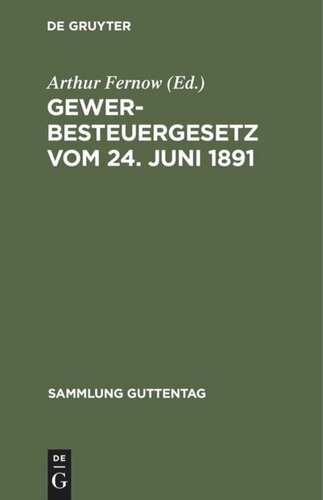 Gewerbesteuergesetz vom 24. Juni 1891: Unter Berücksichtigung der ministeriellen Ausführungsanweisungen und der vom 1. April 1895 ab zufolge der Kommunalsteuerreform eintretenden Aenderungen