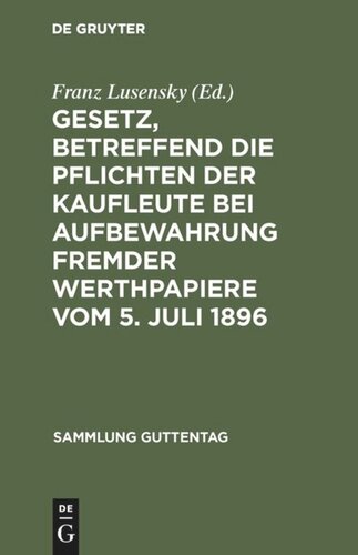 Gesetz, betreffend die Pflichten der Kaufleute bei Aufbewahrung fremder Werthpapiere vom 5. Juli 1896: Text-Ausgabe mit Erläuterungen, Einleitung und Sachregister