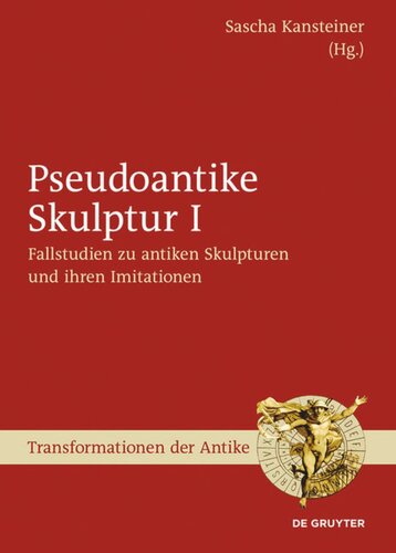 Pseudoantike Skulptur: I Fallstudien zu antiken Skulpturen und ihren Imitationen