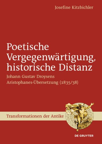 Poetische Vergegenwärtigung, historische Distanz: Johann Gustav Droysens Aristophanes-Übersetzung (1835/38)