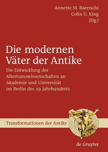 Die modernen Väter der Antike: Die Entwicklung der Altertumswissenschaften an Akademie und Universität im Berlin des 19. Jahrhunderts