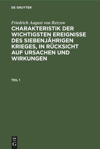 Charakteristik der wichtigsten Ereignisse des siebenjährigen Krieges, in Rücksicht auf Ursachen und Wirkungen: Teil 1