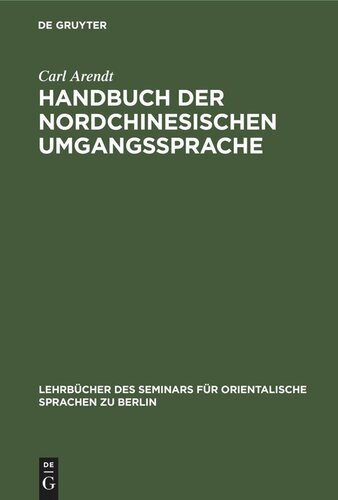 Handbuch der Nordchinesischen Umgangssprache: Teil 1: Allgemeine Einleitung in das chinesische Sprachstudium