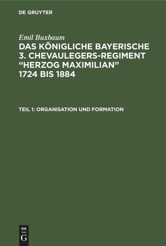 Das königliche bayerische 3. Chevaulegers-Regiment “Herzog Maximilian” 1724 bis 1884: Teil 1 Organisation und Formation