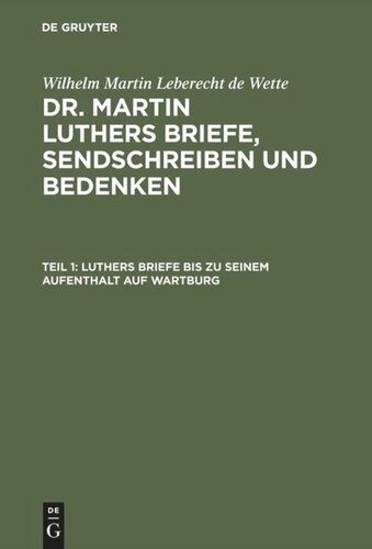 Dr. Martin Luthers Briefe, Sendschreiben und Bedenken. Teil 1 Luthers Briefe bis zu seinem Aufenthalt auf Wartburg: Nebst Luthers Bildniß