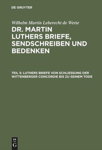 Dr. Martin Luthers Briefe, Sendschreiben und Bedenken: Teil 5 Luthers Briefe von Schließung der Wittenberger Concordie bis zu seinem Tode