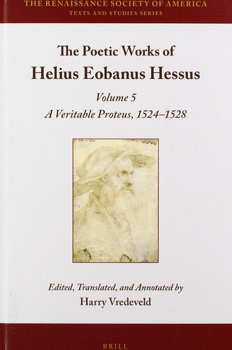 The Poetic Works of Helius Eobanus Hessus Volume 5: A Veritable Proteus, 1524-1528 (Renaissance Society of America, 15)