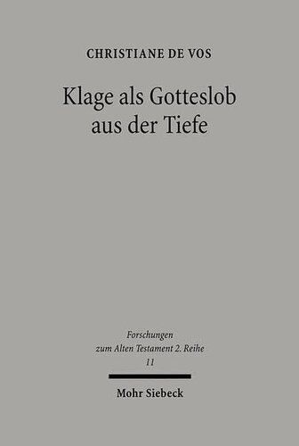 Klage ALS Gotteslob Aus Der Tiefe: Der Mensch VOR Gott in Den Individuellen Klagepsalmen