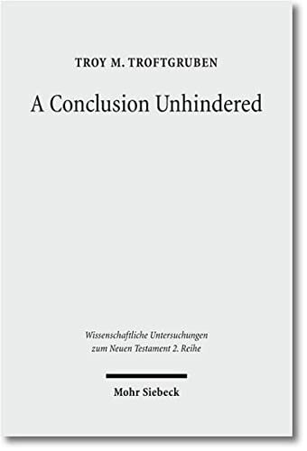 A Conclusion Unhindered: A Study of the Ending of Acts within its Literary Environment (Wissenschaftliche Untersuchungen Zum Neuen Testament 2.Reihe)