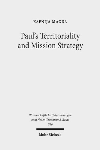 Paul's Territoriality and Mission Strategy: Searching for the Geographical Awareness Paradigm Behind Romans (Wissenschaftliche Untersuchungen Zum Neuen Testament 2.Reihe)